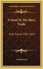 A Saint in the Slave Trade: Peter Claver 1581-1654 - Hardcover