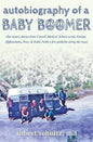 Autobiography of a Baby Boomer: One man's detour from Cornell Medical School across Europe, Afghanistan, Iran & India (with a few potholes along the w - Paperback