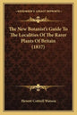 The New Botanist's Guide To The Localities Of The Rarer Plants Of Britain (1837) - Paperback