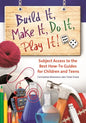 Build It, Make It, Do It, Play It! Subject Access to the Best How-To Guides for Children and Teens - Hardcover