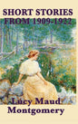 The Short Stories of Lucy Maud Montgomery from 1909-1922 - Hardcover