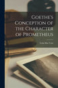 Goethe's Conception of the Character of Prometheus - Paperback