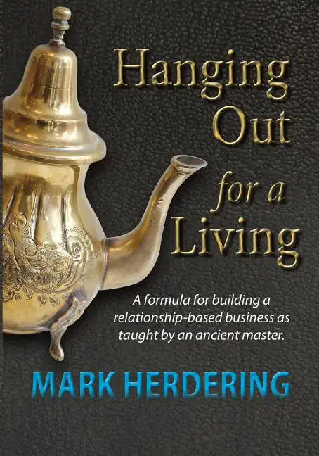 Hanging Out For a Living: A formula for building a relationship-based business as taught by an ancient master - Paperback