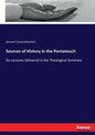 Sources of History in the Pentateuch: Six Lectures Delivered in the Theological Seminary - Paperback