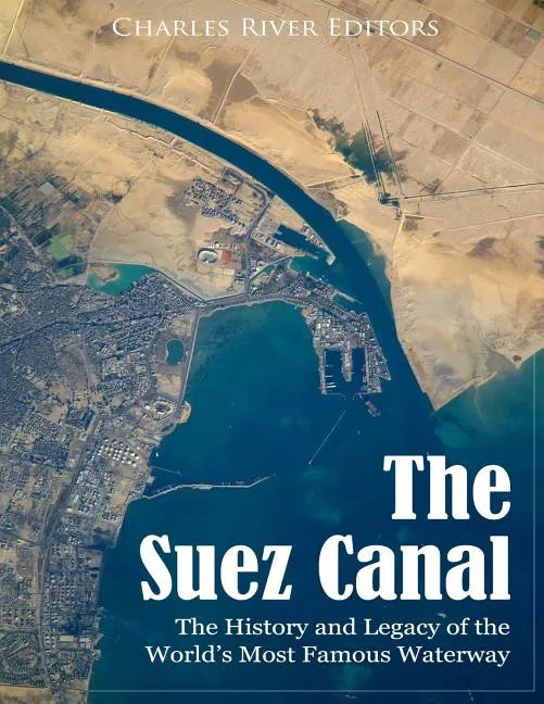 The Suez Canal: The History and Legacy of the World's Most Famous Waterway - Paperback