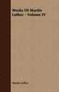Works Of Martin Luther - Volume IV - Paperback