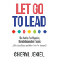 Let Go to Lead: Six Habits For Happier, More Independent Teams (With Less Stress and More Time For Yourself) - Paperback
