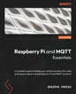 Raspberry Pi and MQTT Essentials: A complete guide to helping you build innovative full-scale prototype projects using Raspberry Pi and MQTT protocol - Paperback