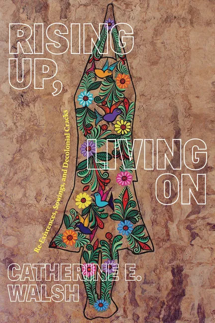 Rising Up, Living on: Re-Existences, Sowings, and Decolonial Cracks - Paperback