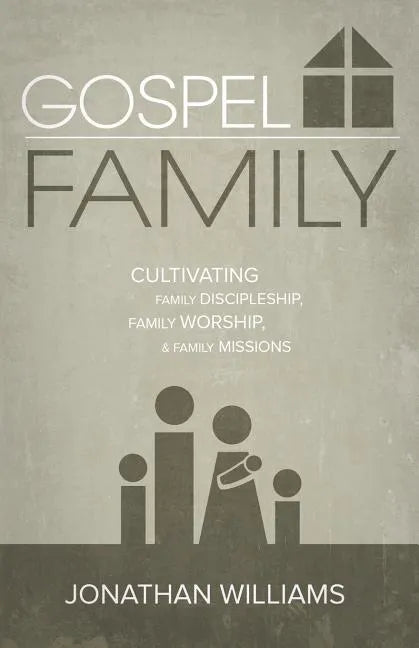 Gospel Family: Cultivating Family Discipleship, Family Worship, & Family Missions - Paperback