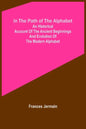 In the path of the alphabet; An historical account of the ancient beginnings and evolution of the modern alphabet - Paperback