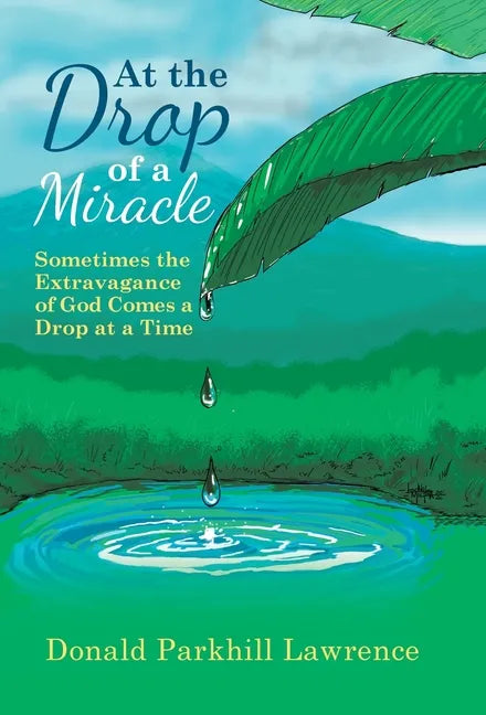 At the Drop of a Miracle: Sometimes the Extravagance of God Comes a Drop at a Time - Hardcover