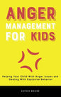 Anger Management for Kids: Helping Your Child With Anger Issues and Dealing With Explosive Behavior - Hardcover