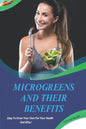 Microgreens And Their Benefits: Easy To Grow Your Own For Your Health And Why! This Is A Short Book. - Paperback