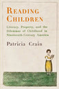 Reading Children: Literacy, Property, and the Dilemmas of Childhood in Nineteenth-Century America - Hardcover
