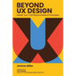 Beyond UX Design: Master Your Craft Beyond Pixels and Prototypes - Paperback