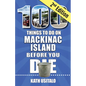 100 Things to Do on Mackinac Island Before You Die, Second Edition - Paperback