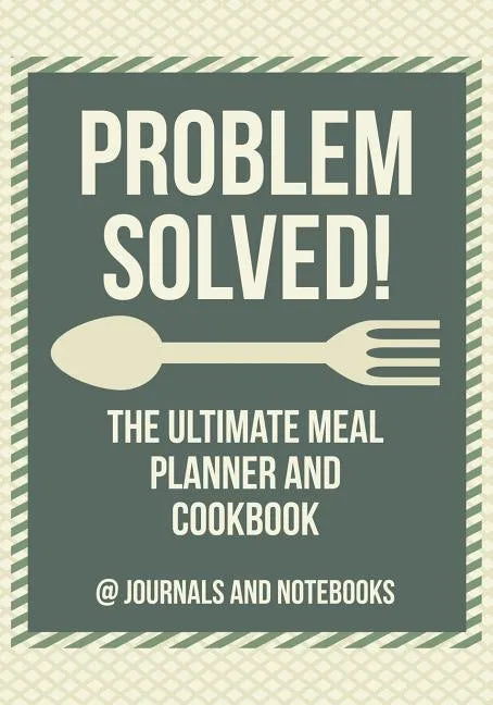 Problem Solved! The Ultimate Meal Planner and Cookbook - Paperback