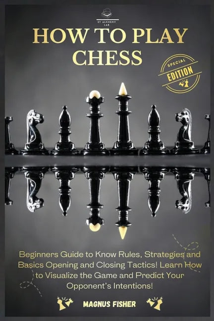 How to Play Chess: 2 BOOKS IN 1: Beginners Guide to Know Rules, Strategies and Basics Opening and Closing Tactics! Learn How to Visualize - Paperback