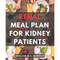 Renal Meal Plan For Kidney Patients: A Cookbook for Managing Kidney Disease with Low Phosphorus Recipes Discover the Power of a Nourishing Renal Diet - Paperback