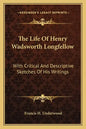 The Life of Henry Wadsworth Longfellow: With Critical and Descriptive Sketches of His Writings - Paperback
