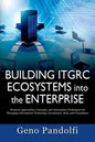 Building ITGRC Ecosystems into the Enterprise: Practical Approaches, Concepts, and Automation Techniques for Managing Information Technology Governanc - Paperback
