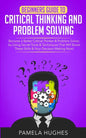 Beginners Guide to Critical Thinking and Problem Solving: Become a Better Critical Thinker & Problem Solver, by Using Secret Tools & Techniques That W - Paperback