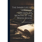 The Inner Life of Abraham Lincoln. Six Months at the White House - Hardcover