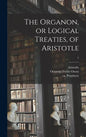 The Organon, or Logical Treaties, of Aristotle; 1 - Hardcover