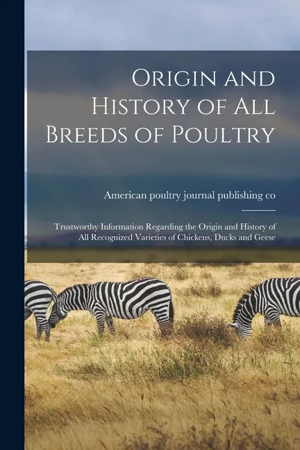 Origin and History of All Breeds of Poultry: Trustworthy Information Regarding the Origin and History of All Recognized Varieties of Chickens, Ducks a - Paperback