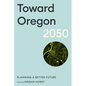 Toward Oregon 2050: Planning a Better Future - Paperback