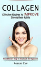 Collagen: Effective Recipes to Improve Strengthen Joints (Most Effective Step by Step Guide for Beginners) - Paperback
