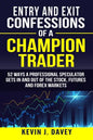 Entry and Exit Confessions of a Champion Trader: 52 Ways A Professional Speculator Gets In And Out Of The Stock, Futures And Forex Markets - Paperback