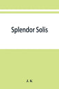 Splendor solis; alchemical treatises of Solomon Trismosin adept and teacher of paracelsus including 22 allegorical picture reproduced from the origina - Paperback