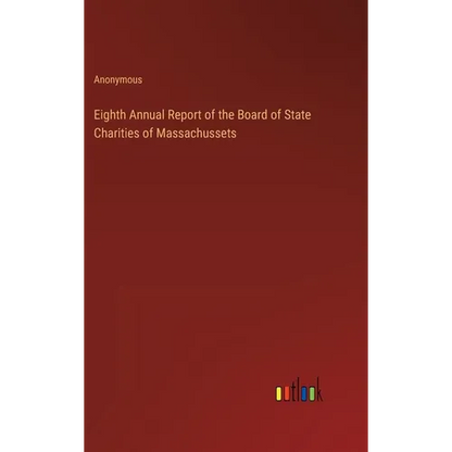 Eighth Annual Report of the Board of State Charities of Massachussets - Hardcover