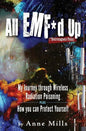 All EMF*d Up (*Electromagnetic Fields): My Journey Through Wireless Radiation Poisoning plus How You Can Protect Yourself - Paperback