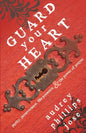 Guard Your Heart: Purity, Perseverance, His Presence, & the Power of Prayer - Paperback