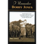 I Remember Bobby Jones: Personal Memories and Testimonials to Golf's Most Charismatic Grand Slam Champion, as Told by the People Who Knew Him - Paperback