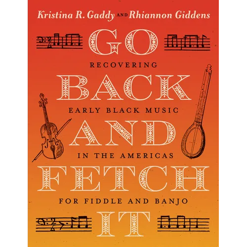 Go Back and Fetch It: Recovering Early Black Music in the Americas for Fiddle and Banjo - Paperback