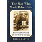 The Man Who Made Babe Ruth: Brother Matthias of St. Mary's School - Paperback