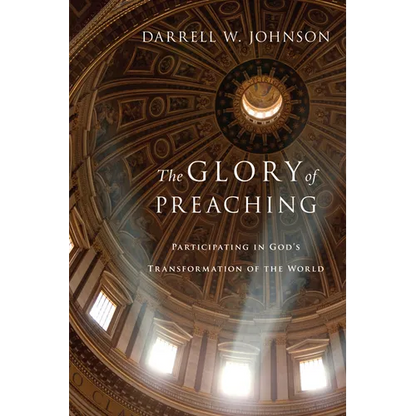 The Glory of Preaching: Participating in God's Transformation of the World - Paperback