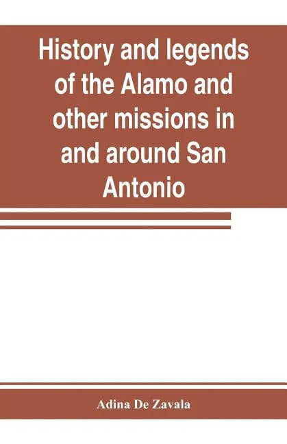 History and legends of the Alamo and other missions in and around San Antonio - Paperback