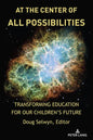 At the Center of All Possibilities: Transforming Education for Our Children's Future - Paperback