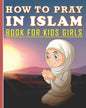 How To Pray In Islam Book For Kids Girls: Islamic Prayer Book for Muslim Girls: 84 pages and 8x10 in. Nice birthday gift for your kids girls - Paperback