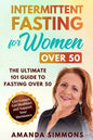 Intermittent Fasting for Women Over 50: The Ultimate 101 Guide to Fasting Over 50. Live Longer, Get Healthier and Support Your Hormones. - Paperback