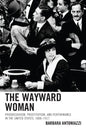 The Wayward Woman: Progressivism, Prostitution, and Performance in the United States, 1888-1917 - Paperback