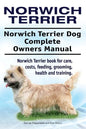 Norwich Terrier. Norwich Terrier Dog Complete Owners Manual. Norwich Terrier book for care, costs, feeding, grooming, health and training. - Paperback
