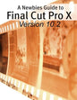 A Newbies Guide to Final Cut Pro X (Version 10.2): A Beginnings Guide to Video Editing Like a Pro - Paperback