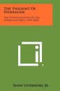 The Twilight Of Federalism: The Disintegration Of The Federalist Party, 1815-1830 - Paperback