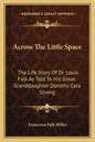 Across the Little Space: The Life Story of Dr. Louis Falk as Told to His Great-Granddaughter Dorothy Cara Strong - Paperback